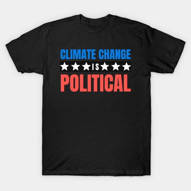 Climate change Is Political T-Shirt by ttyaythings